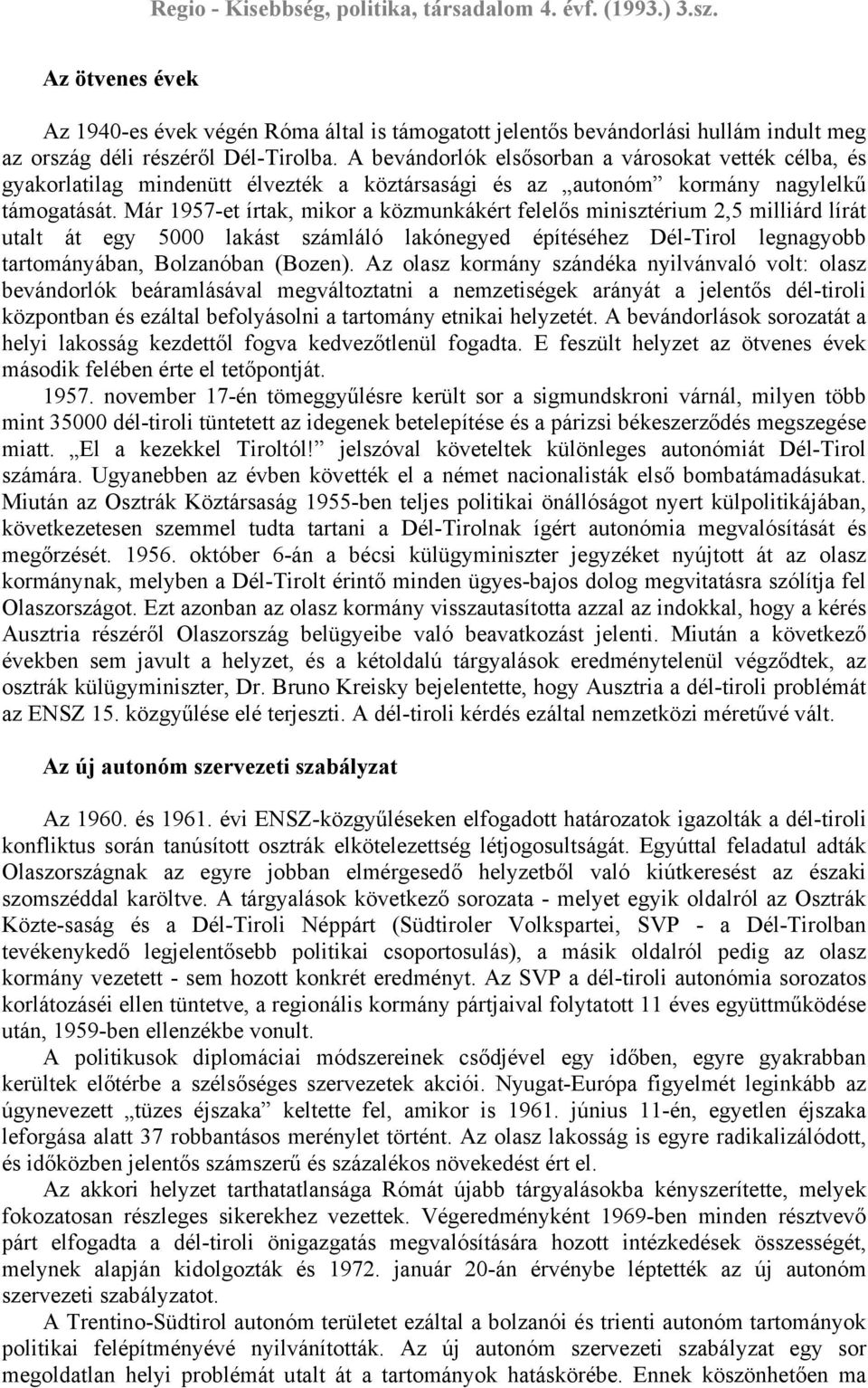 Már 1957-et írtak, mikor a közmunkákért felelős minisztérium 2,5 milliárd lírát utalt át egy 5000 lakást számláló lakónegyed építéséhez Dél-Tirol legnagyobb tartományában, Bolzanóban (Bozen).