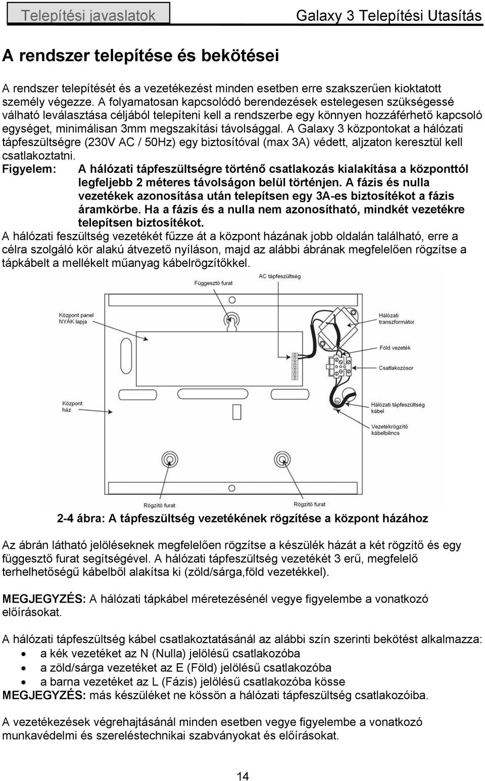 távolsággal. A Galaxy 3 központokat a hálózati tápfeszültségre (230V AC / 50Hz) egy biztosítóval (max 3A) védett, aljzaton keresztül kell csatlakoztatni.