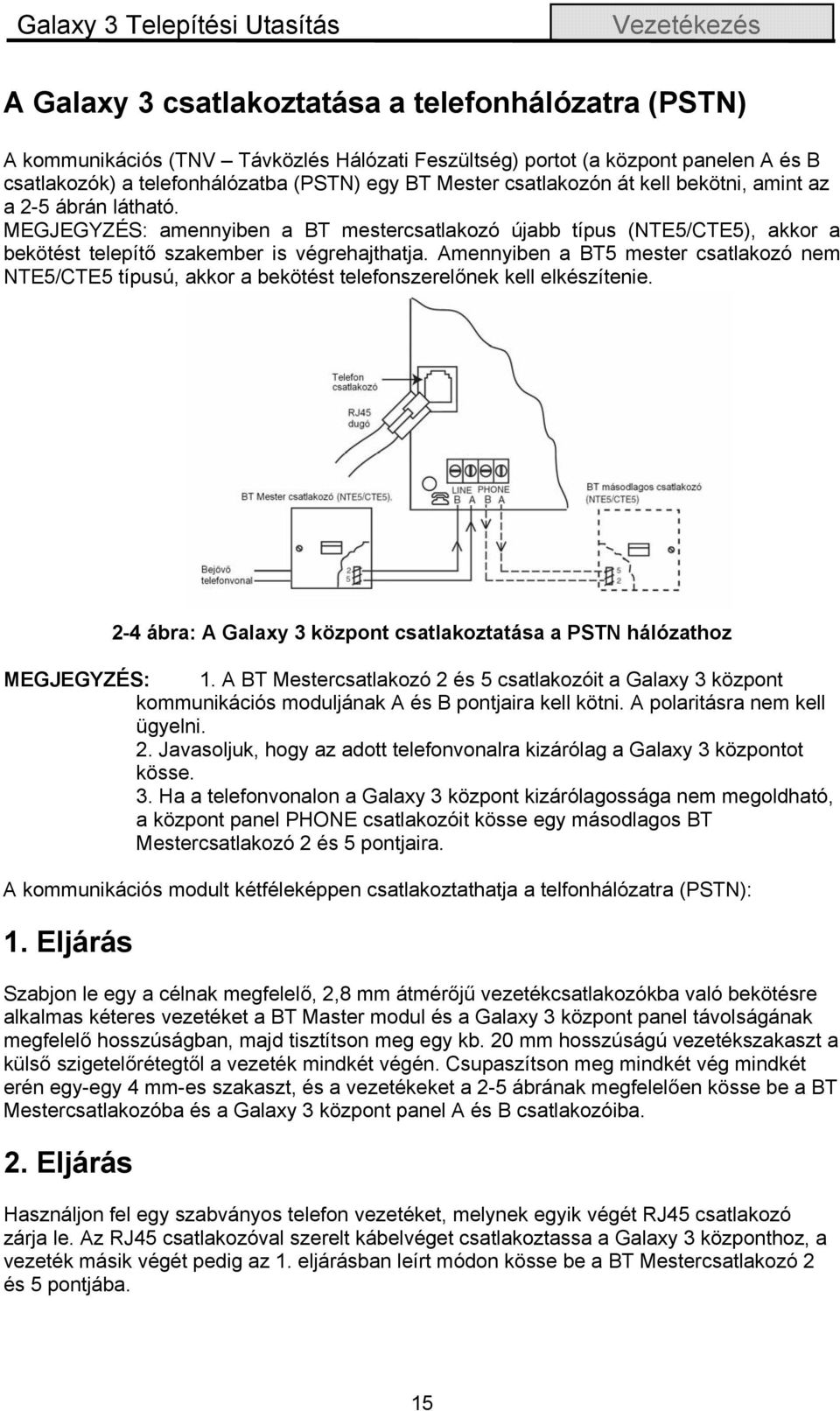 MEGJEGYZÉS: amennyiben a BT mestercsatlakozó újabb típus (NTE5/CTE5), akkor a bekötést telepítő szakember is végrehajthatja.