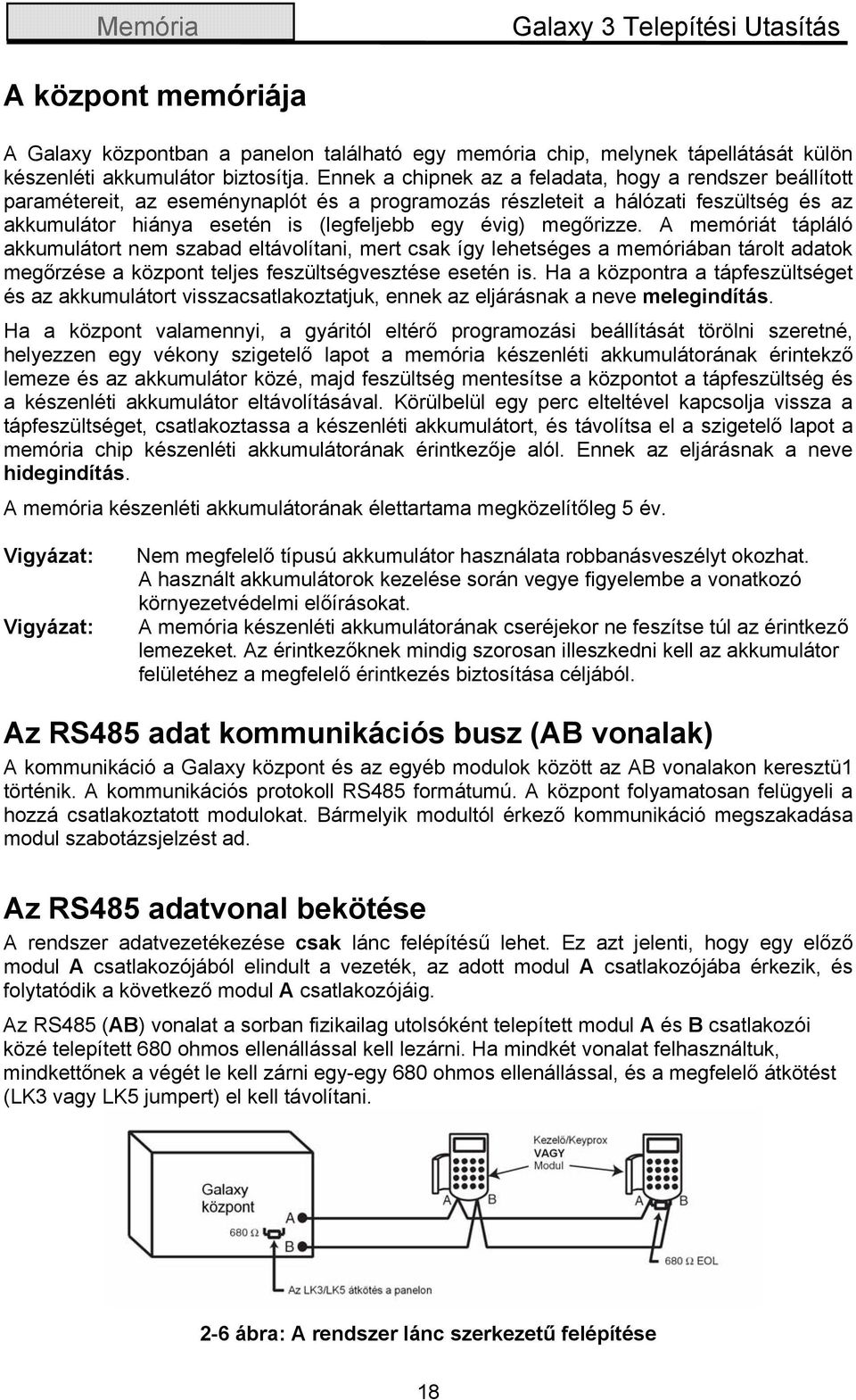 megőrizze. A memóriát tápláló akkumulátort nem szabad eltávolítani, mert csak így lehetséges a memóriában tárolt adatok megőrzése a központ teljes feszültségvesztése esetén is.