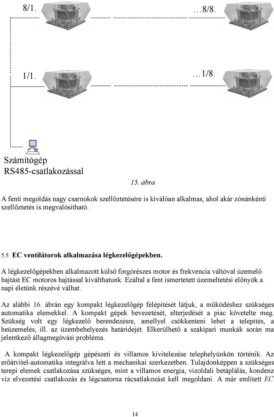 előnyök a napi életünk részévé válhat Az alábbi 16 ábrán egy kompakt légkezelőgép felépítését látjuk, a működéshez szükséges automatika elemekkel A kompakt gépek bevezetését, elterjedését a piac