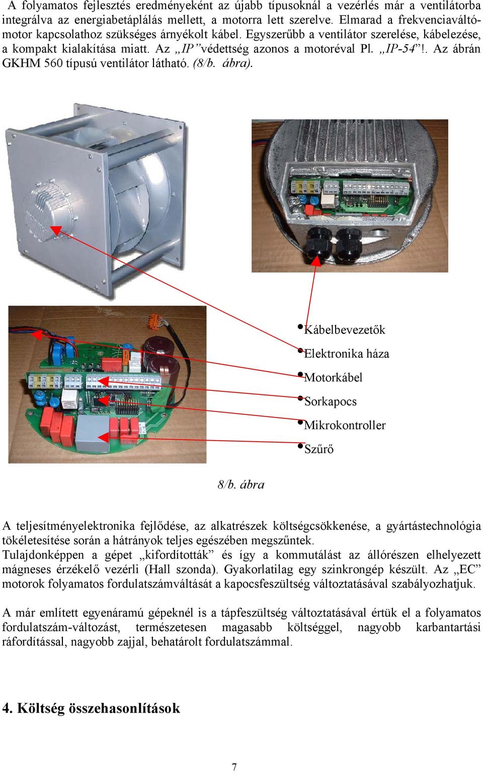 Az ábrán GKHM 560 típusú ventilátor látható (8/b ábra) Kábelbevezetők Elektronika háza Motorkábel Sorkapocs Mikrokontroller Szűrő 8/b ábra A teljesítményelektronika fejlődése, az alkatrészek