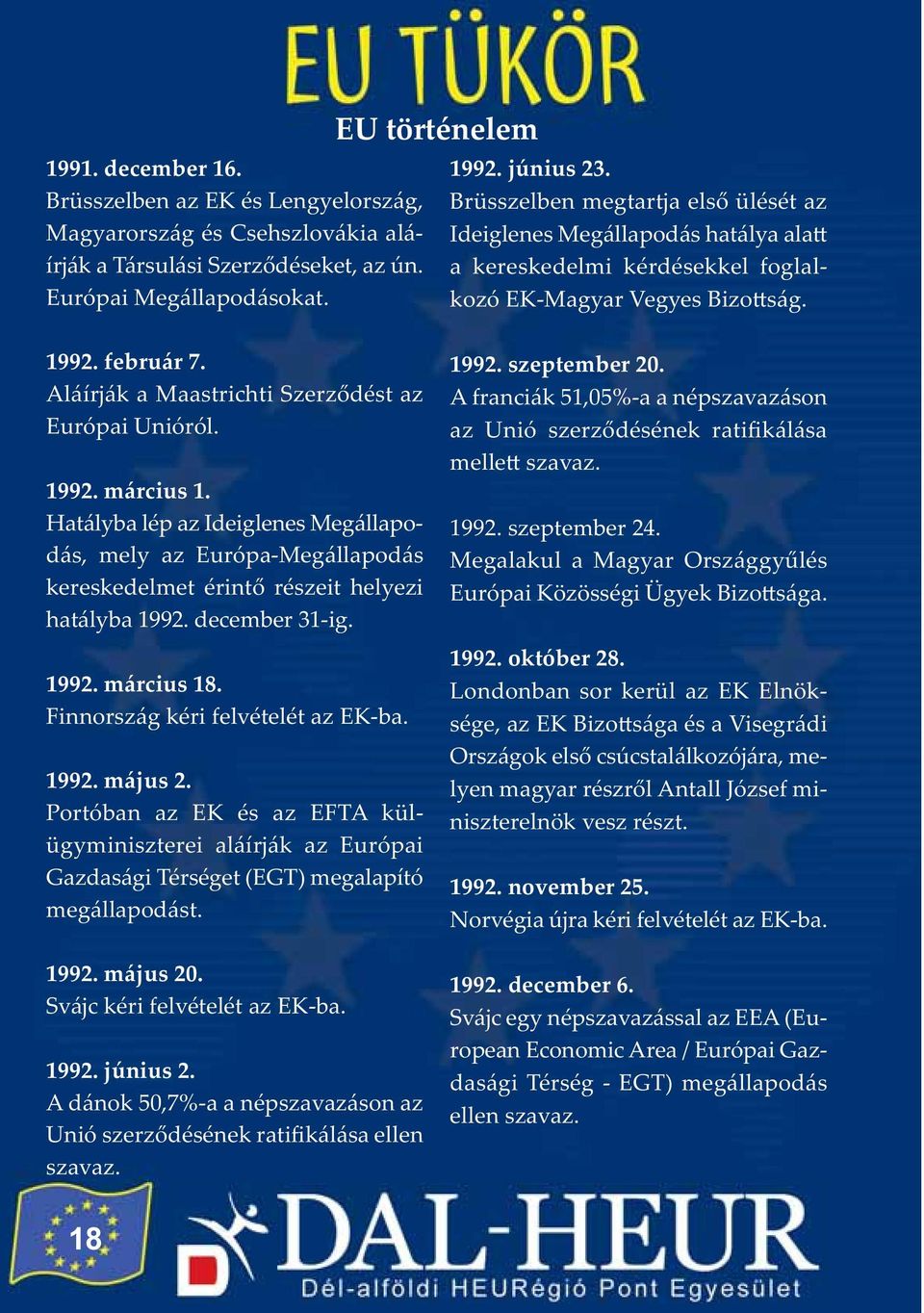 Aláírják a Maastrichti Szerződést az Európai Unióról. 1992. március 1. Hatályba lép az Ideiglenes Megállapodás, mely az Európa Megállapodás kereskedelmet érintő részeit helyezi hatályba 1992.