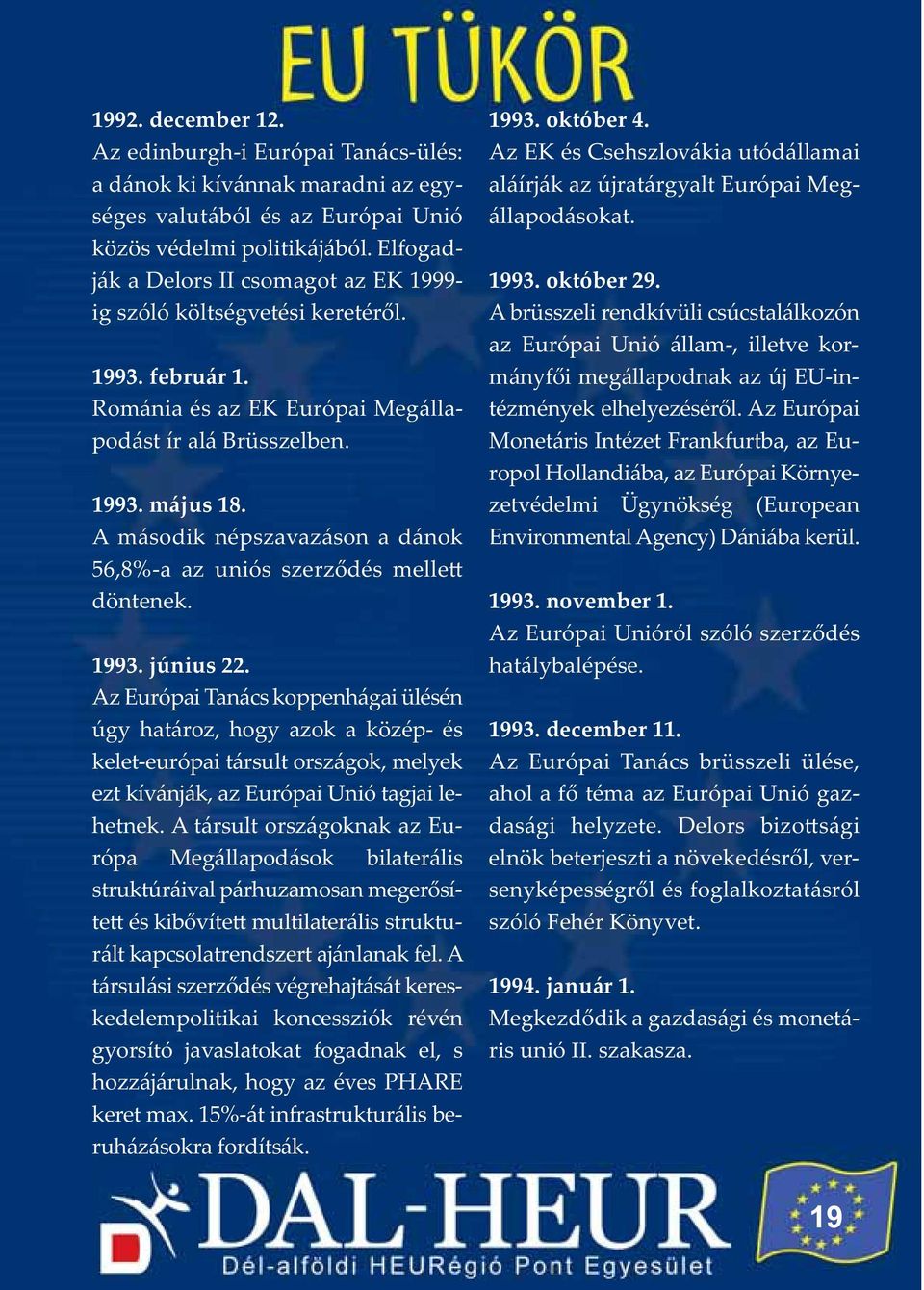 A második népszavazáson a dánok 56,8% a az uniós szerződés mellett döntenek. 1993. június 22.