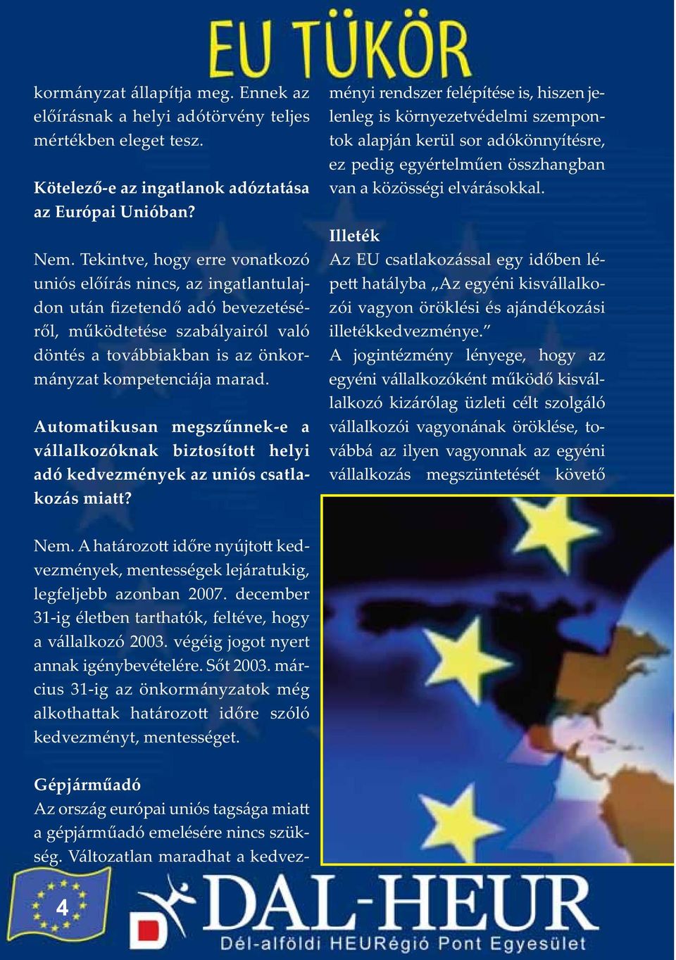 Automatikusan megszűnnek e a vállalkozóknak biztosított helyi adó kedvezmények az uniós csatlakozás miatt? Gépjárműadó Az ország európai uniós tagsága miatt a gépjárműadó emelésére nincs szükség.