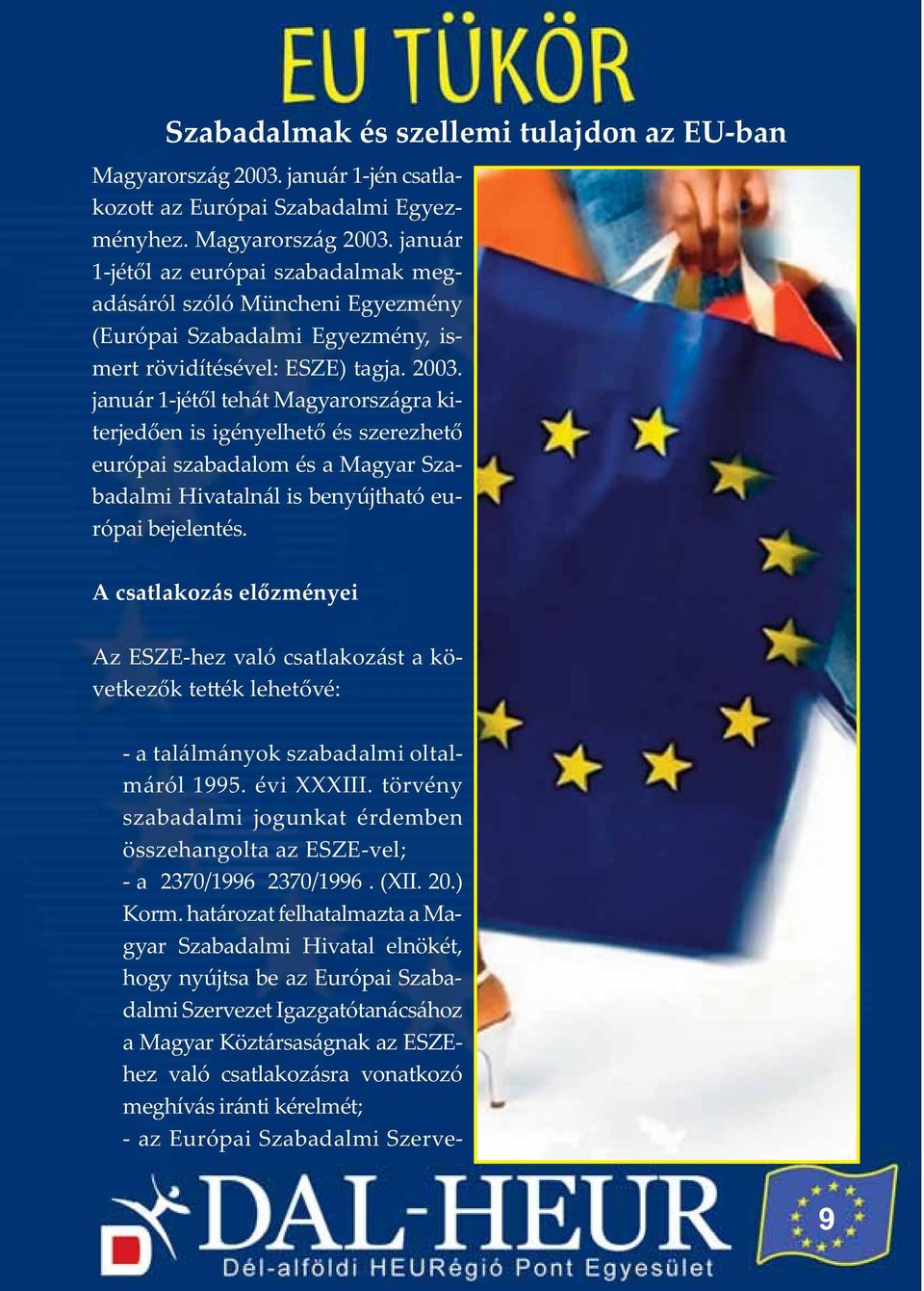 január 1 jétől az európai szabadalmak megadásáról szóló Müncheni Egyezmény (Európai Szabadalmi Egyezmény, ismert rövidítésével: ESZE) tagja. 2003.