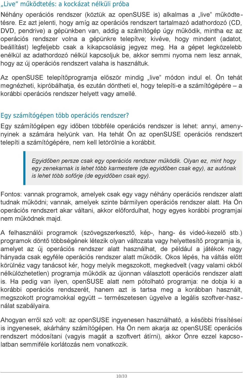 telepítve; kivéve, hogy mindent (adatot, beállítást) legfeljebb csak a kikapcsolásig jegyez meg.