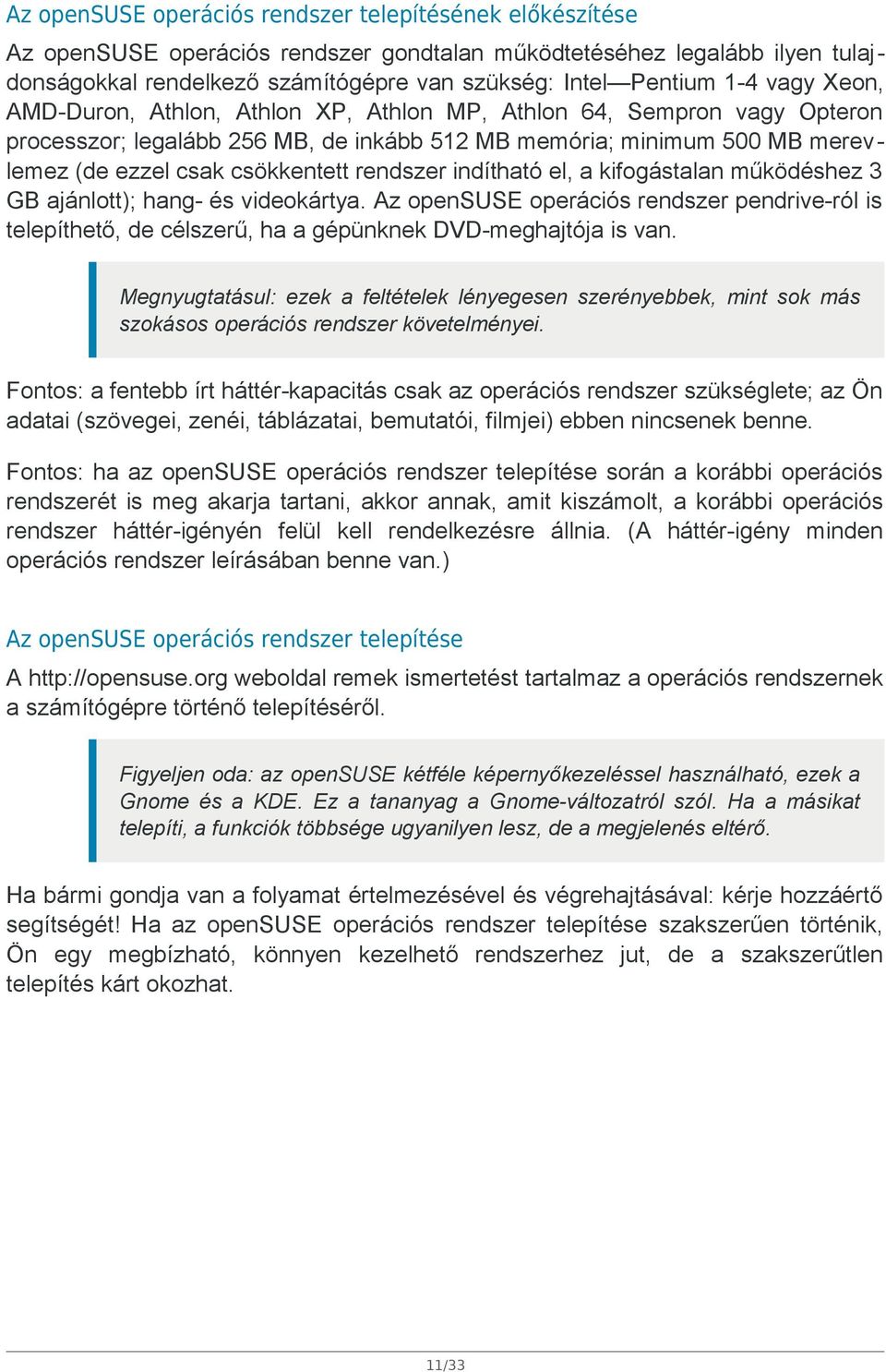 rendszer indítható el, a kifogástalan működéshez 3 GB ajánlott); hang- és videokártya. Az opensuse operációs rendszer pendrive-ról is telepíthető, de célszerű, ha a gépünknek DVD-meghajtója is van.