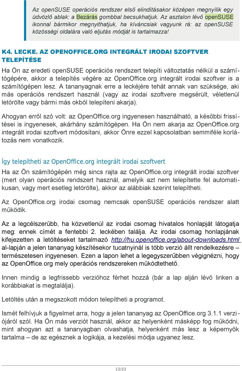 ORG INTEGRÁLT IRODAI SZOFTVER TELEPÍTÉSE Ha Ön az eredeti opensuse operációs rendszert telepíti változtatás nélkül a számítógépére, akkor a telepítés végére az OpenOffice.