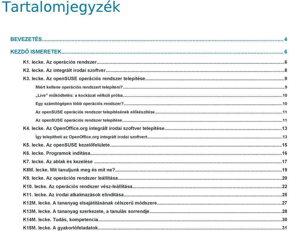 ...10 Az opensuse operációs rendszer telepítésének előkészítése...11 Az opensuse operációs rendszer telepítése...11 K4. lecke. Az OpenOffice.org integrált irodai szoftver telepítése.