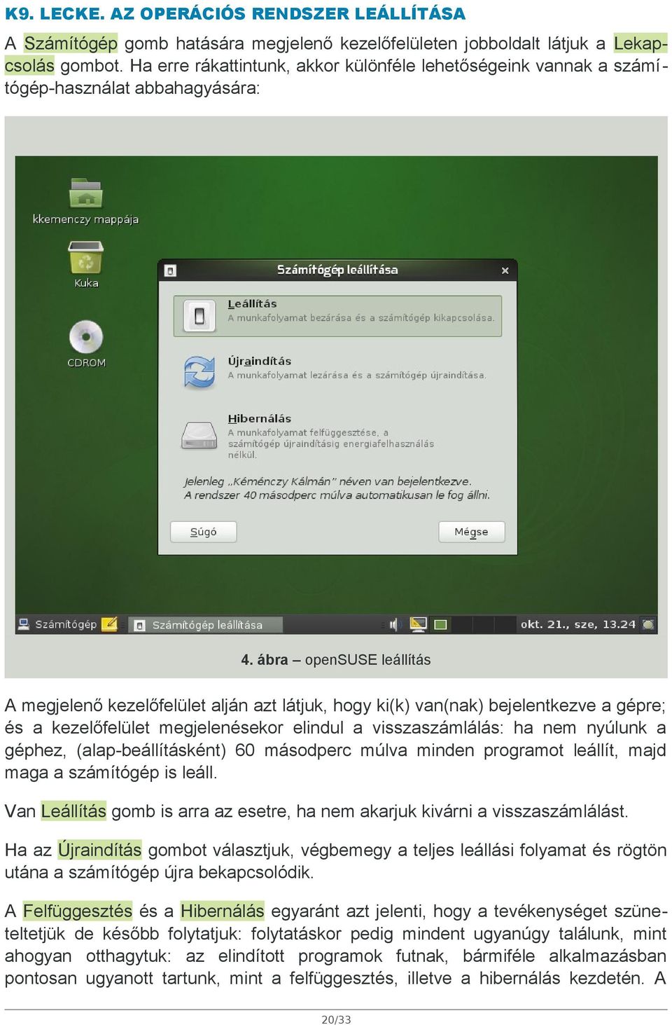 ábra opensuse leállítás A megjelenő kezelőfelület alján azt látjuk, hogy ki(k) van(nak) bejelentkezve a gépre; és a kezelőfelület megjelenésekor elindul a visszaszámlálás: ha nem nyúlunk a géphez,