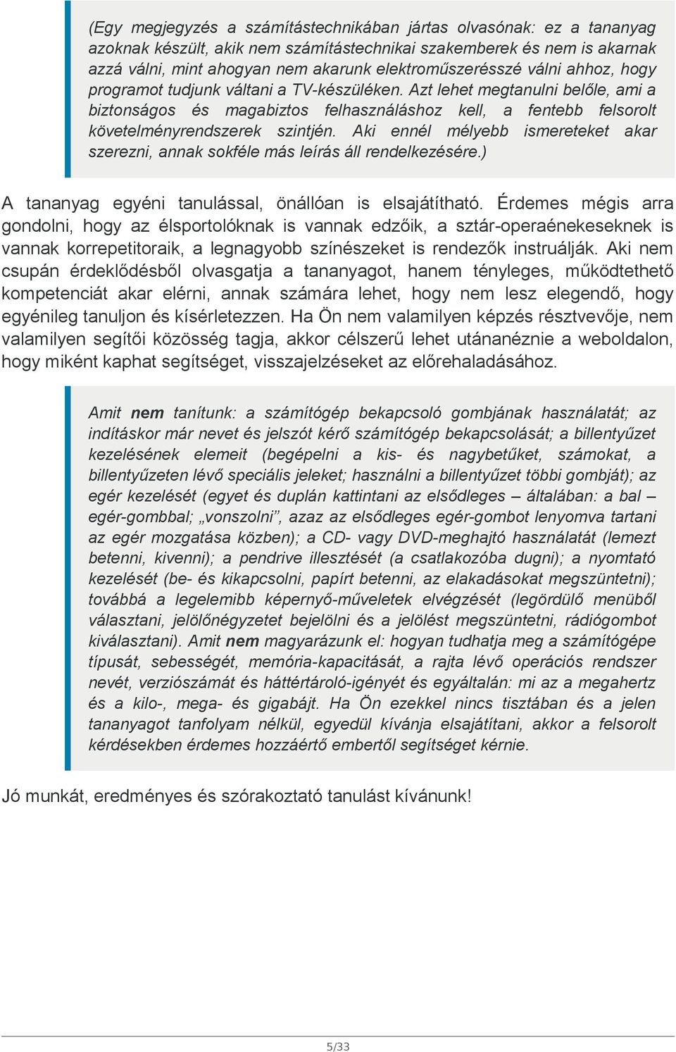 Aki ennél mélyebb ismereteket akar szerezni, annak sokféle más leírás áll rendelkezésére.) A tananyag egyéni tanulással, önállóan is elsajátítható.