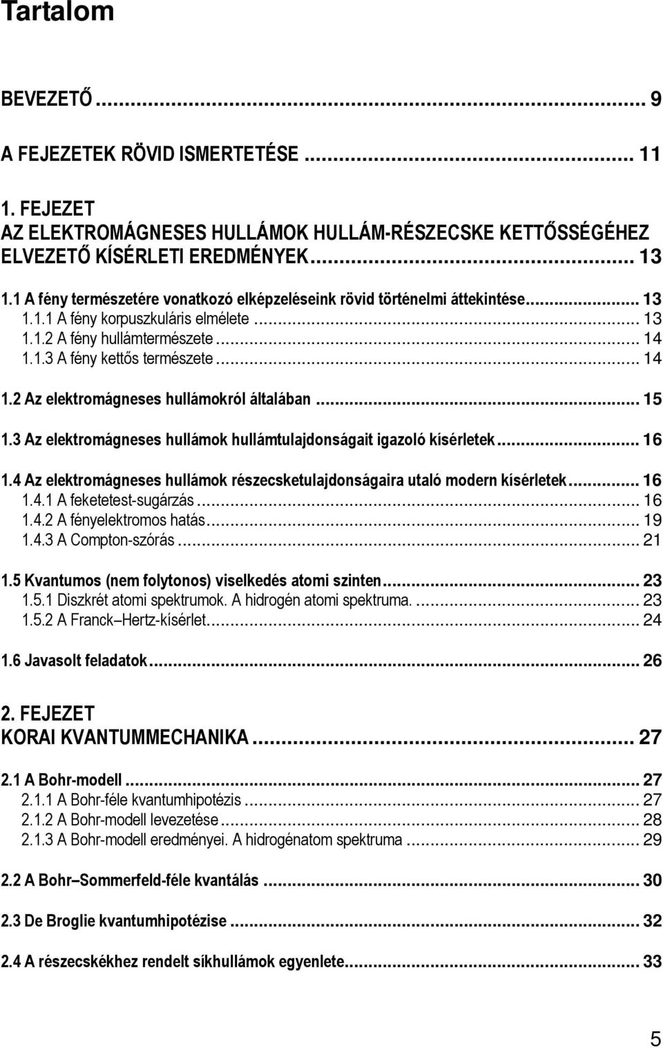 3 Az eletomágeses ullámo ullámtuljdoságt gzoló ísélete... 6.4 Az eletomágeses ullámo észecsetuljdoság utló mode ísélete... 6.4. A feetetest-sugázás... 6.4. A féyeletomos tás... 9.4.3 A Comto-szóás.