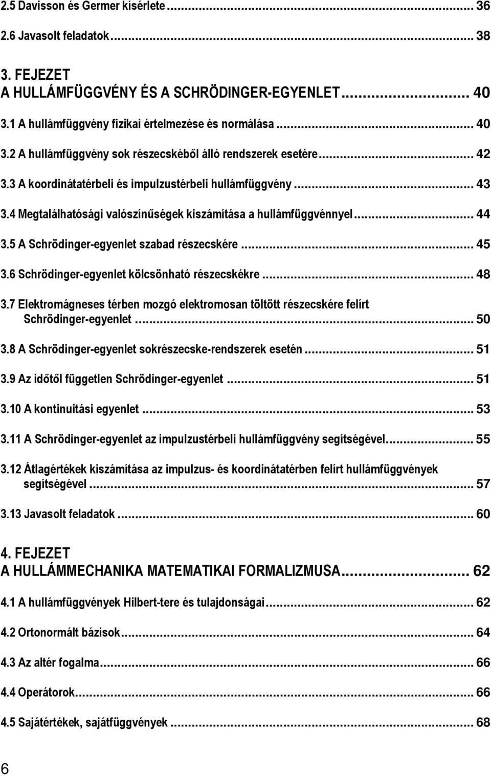 7 Eletomágeses tébe mozgó eletomos töltött észecsée felít Scödge-egyelet... 50 3.8 A Scödge-egyelet soészecse-edszee eseté... 5 3.9 Az dőtől függetle Scödge-egyelet... 5 3.0 A otutás egyelet... 53 3.