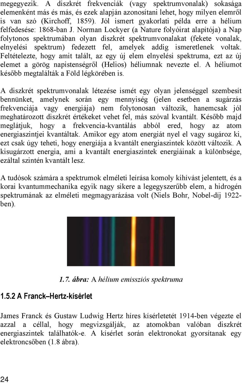 Feltételezte ogy mt tlált z egy új elem elyelés setum ezt z új elemet göög steségől Helos élum evezte el. A élumot ésőbb megtláltá Föld légöébe s.