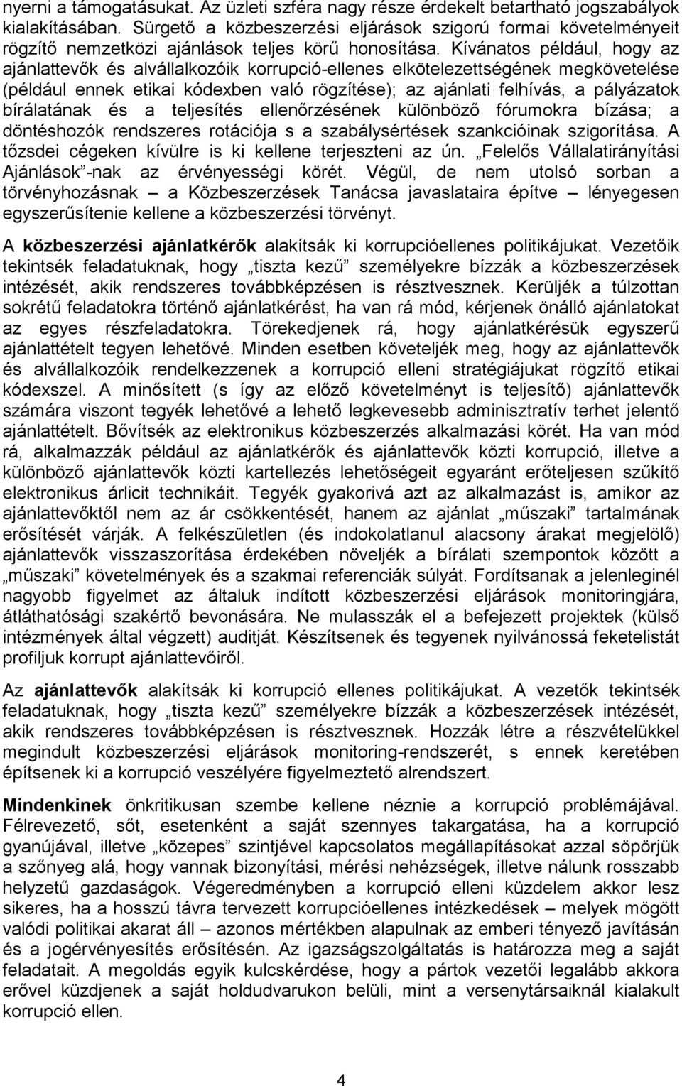 Kívánatos például, hogy az ajánlattevők és alvállalkozóik korrupció-ellenes elkötelezettségének megkövetelése (például ennek etikai kódexben való rögzítése); az ajánlati felhívás, a pályázatok