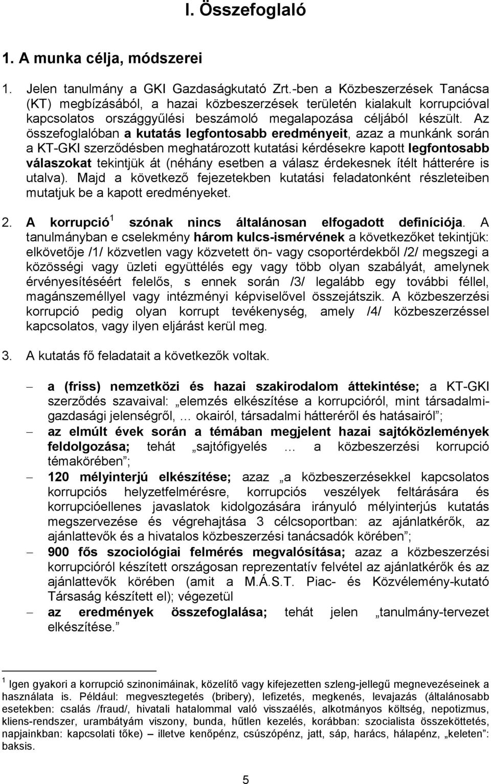 Az összefoglalóban a kutatás legfontosabb eredményeit, azaz a munkánk során a KT-GKI szerződésben meghatározott kutatási kérdésekre kapott legfontosabb válaszokat tekintjük át (néhány esetben a