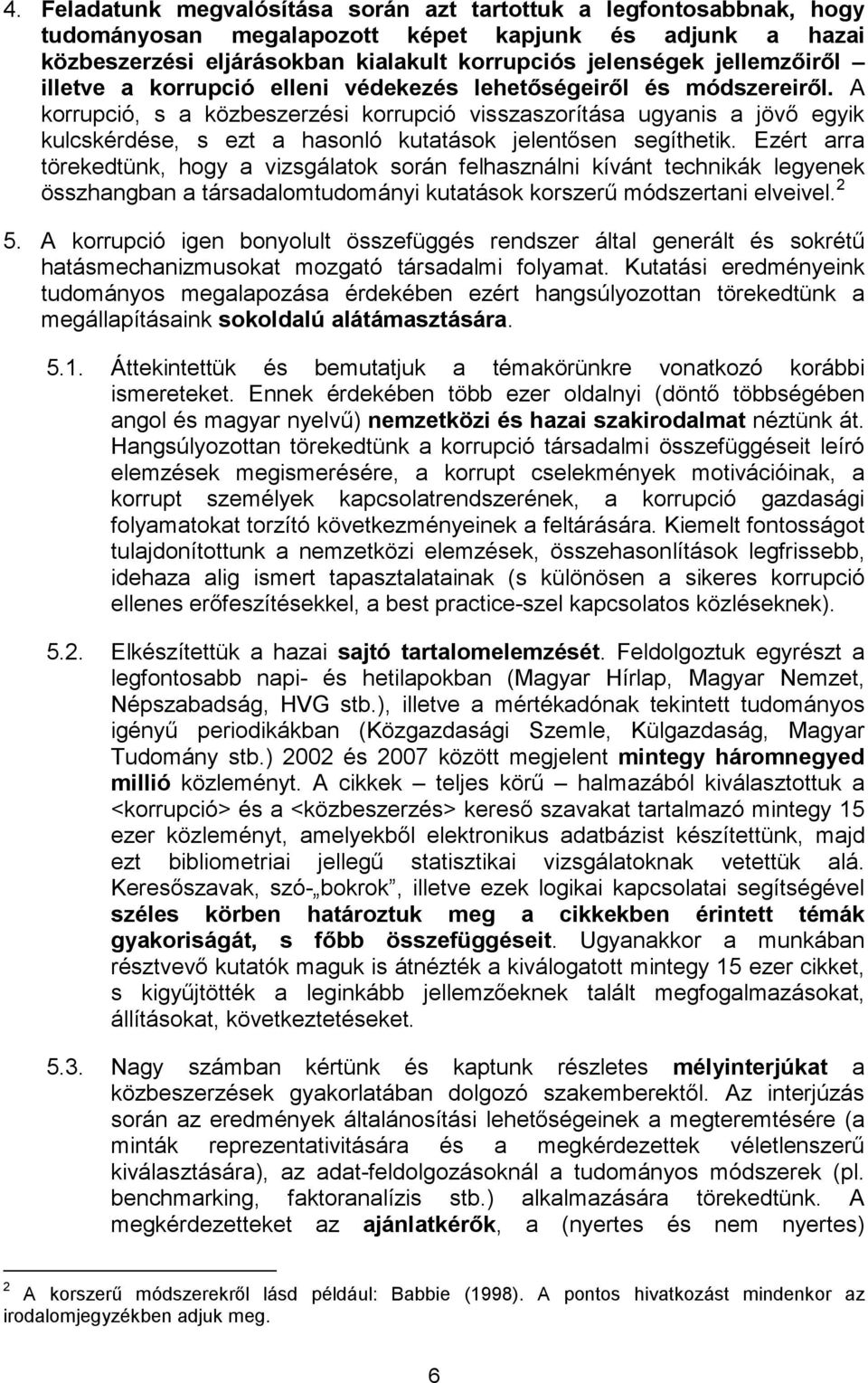 A korrupció, s a közbeszerzési korrupció visszaszorítása ugyanis a jövő egyik kulcskérdése, s ezt a hasonló kutatások jelentősen segíthetik.