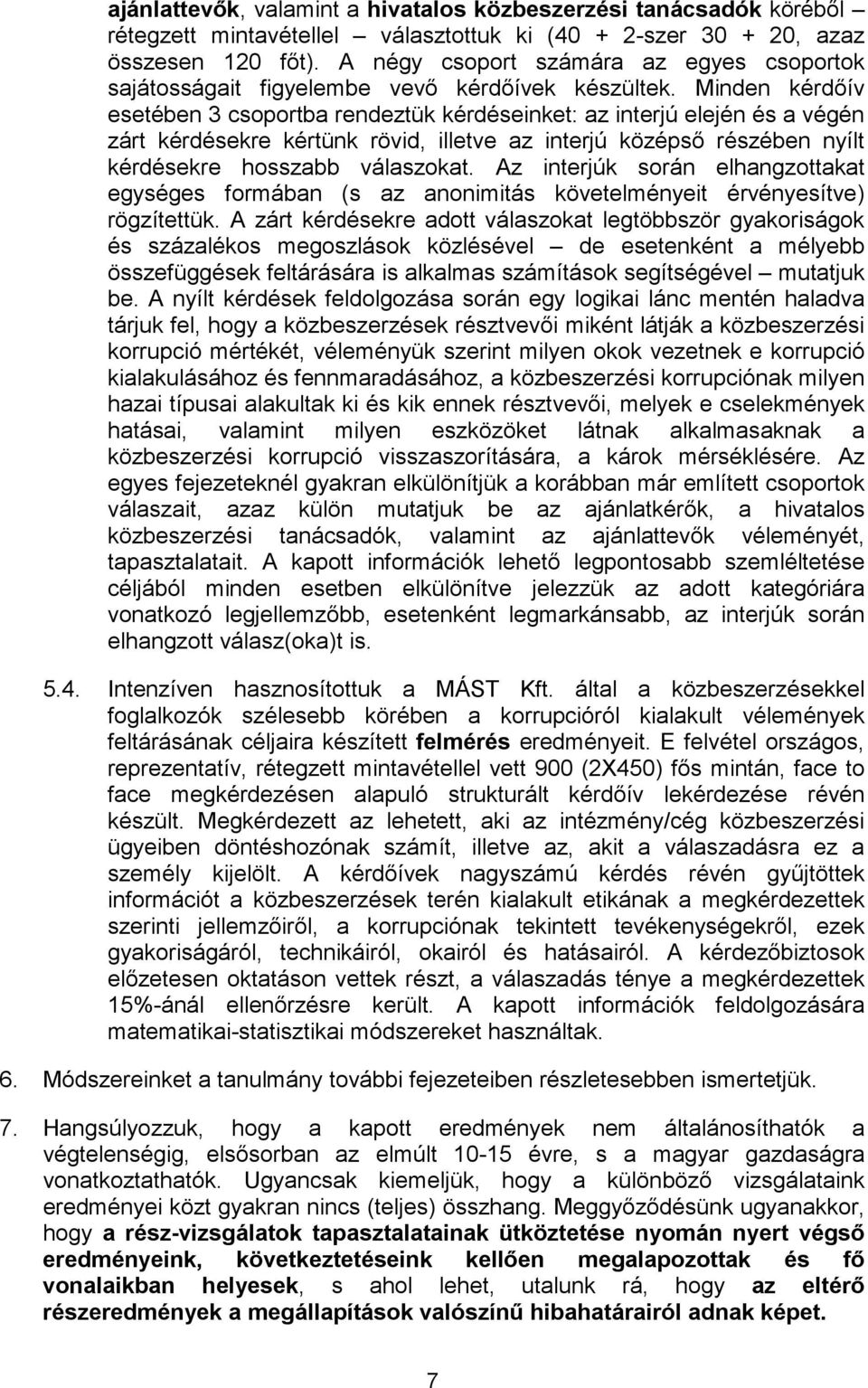 Minden kérdőív esetében 3 csoportba rendeztük kérdéseinket: az interjú elején és a végén zárt kérdésekre kértünk rövid, illetve az interjú középső részében nyílt kérdésekre hosszabb válaszokat.