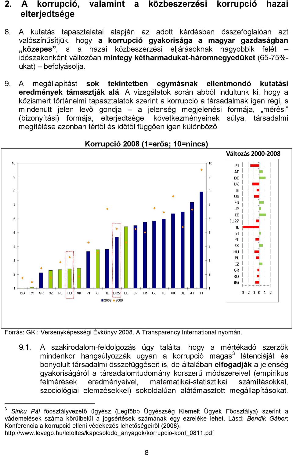 időszakonként változóan mintegy kétharmadukat-háromnegyedüket (65-75%- ukat) befolyásolja. 9. A megállapítást sok tekintetben egymásnak ellentmondó kutatási eredmények támasztják alá.