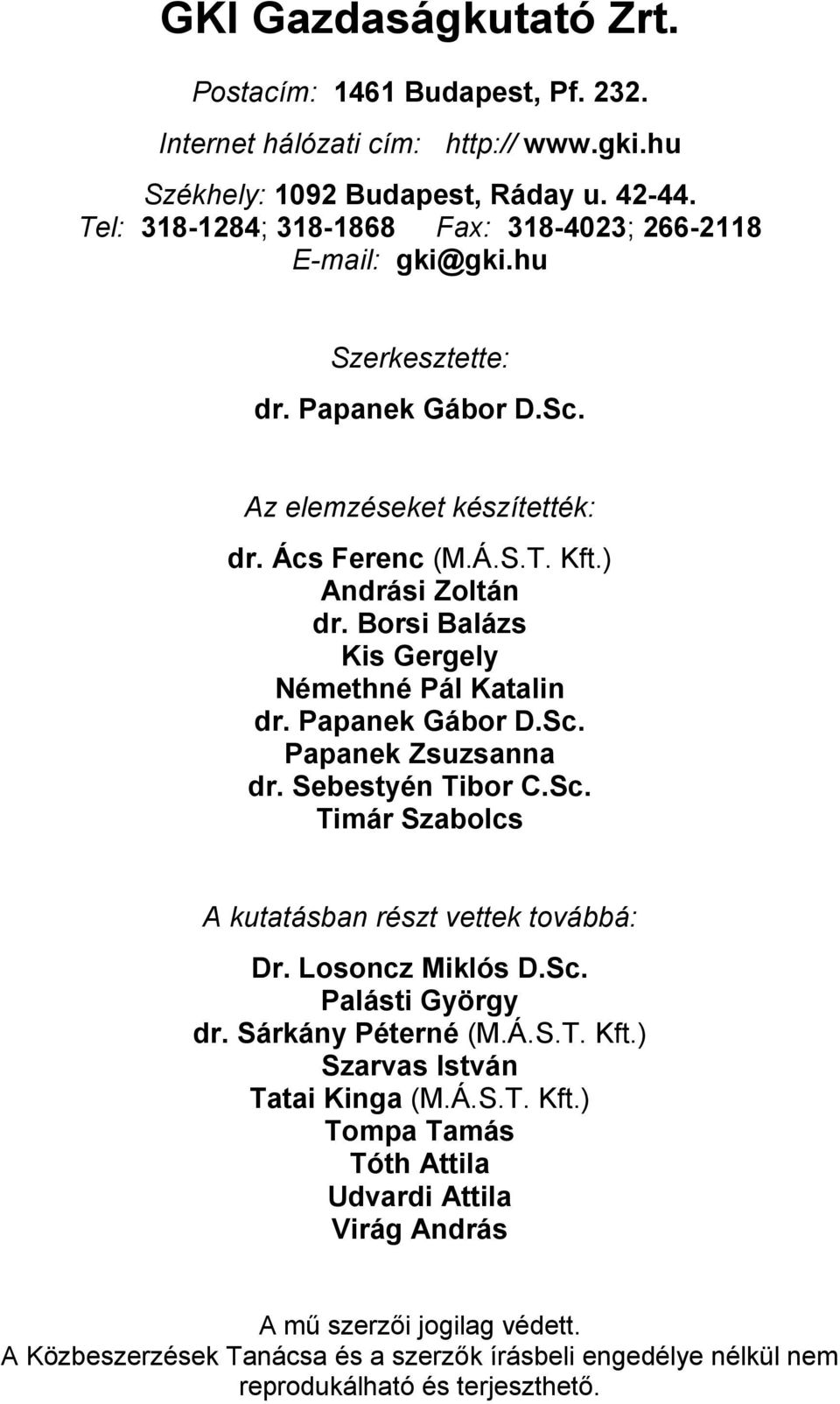 Borsi Balázs Kis Gergely Némethné Pál Katalin dr. Papanek Gábor D.Sc. Papanek Zsuzsanna dr. Sebestyén Tibor C.Sc. Timár Szabolcs A kutatásban részt vettek továbbá: Dr. Losoncz Miklós D.Sc. Palásti György dr.