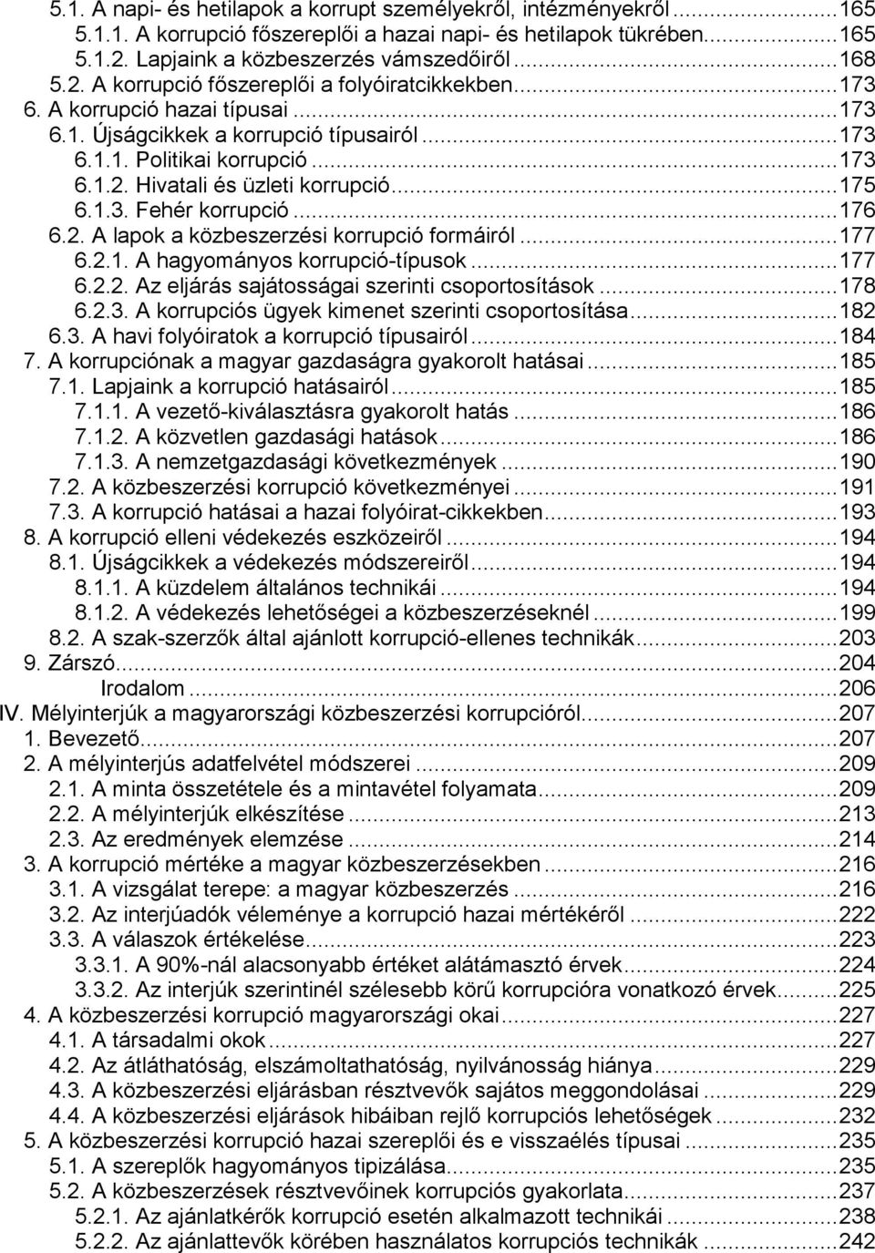 ..177 6.2.1. A hagyományos korrupció-típusok...177 6.2.2. Az eljárás sajátosságai szerinti csoportosítások...178 6.2.3. A korrupciós ügyek kimenet szerinti csoportosítása...182 6.3. A havi folyóiratok a korrupció típusairól.