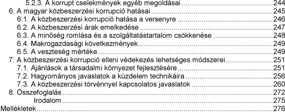 A veszteség mértéke...249 7. A közbeszerzési korrupció elleni védekezés lehetséges módszerei...251 7.1. Ajánlások a társadalmi környezet fejlesztésére...251 7.2. Hagyományos javaslatok a küzdelem technikáira.