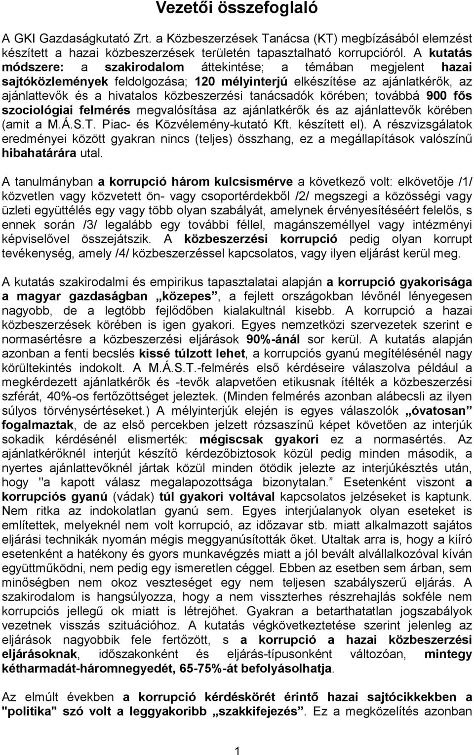 tanácsadók körében; továbbá 900 fős szociológiai felmérés megvalósítása az ajánlatkérők és az ajánlattevők körében (amit a M.Á.S.T. Piac- és Közvélemény-kutató Kft. készített el).