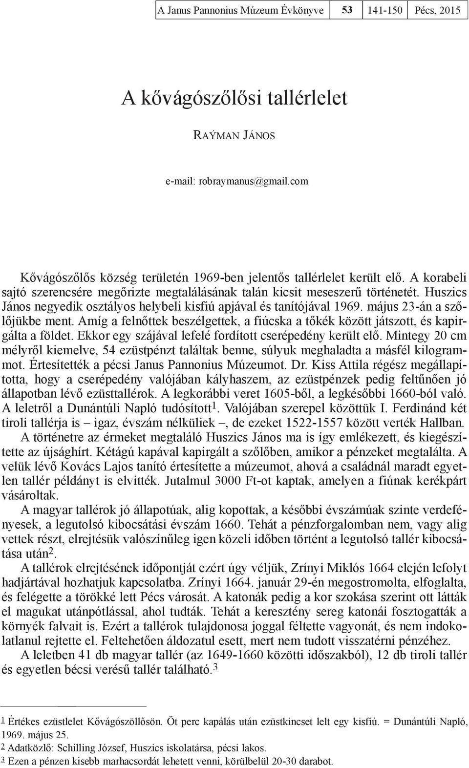 Amíg a felnőttek beszélgettek, a fiúcska a tőkék között játszott, és kapirgálta a földet. Ekkor egy szájával lefelé fordított cserépedény került elő.