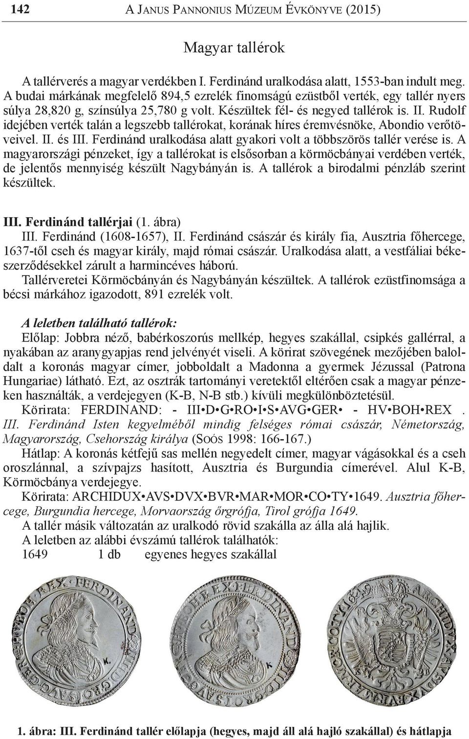 Rudolf idejében verték talán a legszebb tallérokat, korának híres éremvésnöke, Abondio verőtöveivel. II. és III. Ferdinánd uralkodása alatt gyakori volt a többszörös tallér verése is.