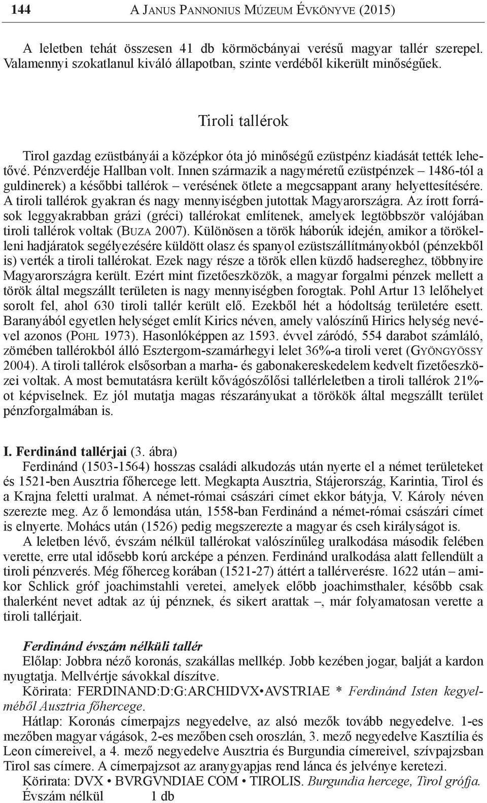 Innen származik a nagyméretű ezüstpénzek 1486-tól a guldinerek) a későbbi tallérok verésének ötlete a megcsappant arany helyettesítésére.