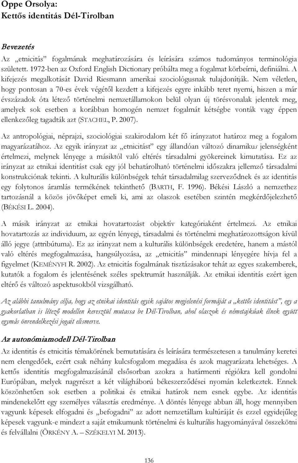 Nem véletlen, hogy pontosan a 70-es évek végétől kezdett a kifejezés egyre inkább teret nyerni, hiszen a már évszázadok óta létező történelmi nemzetállamokon belül olyan új törésvonalak jelentek meg,