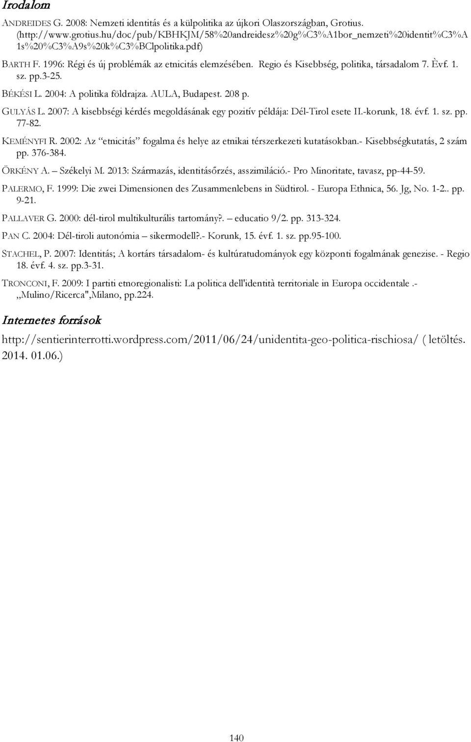 Regio és Kisebbség, politika, társadalom 7. Èvf. 1. sz. pp.3-25. BÉKÉSI L. 2004: A politika földrajza. AULA, Budapest. 208 p. GULYÁS L.