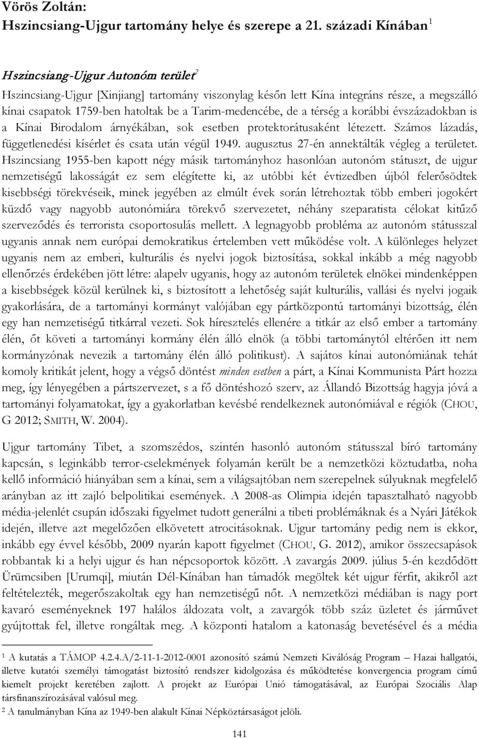 Tarim-medencébe, de a térség a korábbi évszázadokban is a Kínai Birodalom árnyékában, sok esetben protektorátusaként létezett. Számos lázadás, függetlenedési kísérlet és csata után végül 1949.