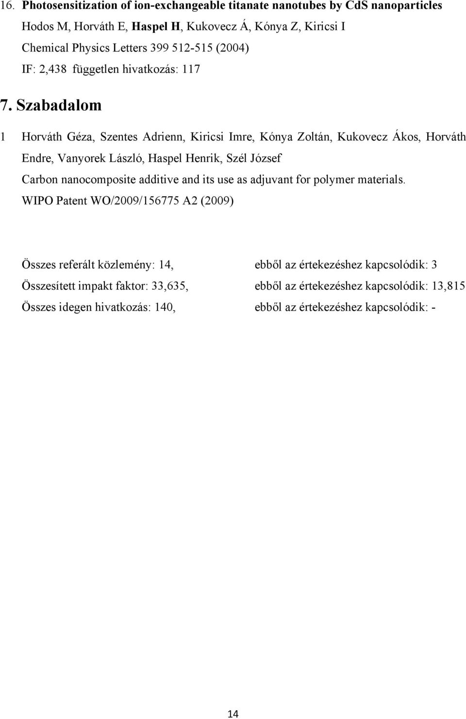 Szabadalom 1 Horváth Géza, Szentes Adrienn, Kiricsi Imre, Kónya Zoltán, Kukovecz Ákos, Horváth Endre, Vanyorek László, Haspel Henrik, Szél József Carbon nanocomposite additive