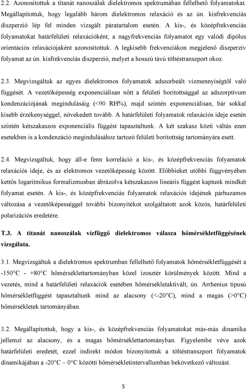 A kis-, és középfrekvenciás folyamatokat határfelületi relaxációként, a nagyfrekvenciás folyamatot egy valódi dipólus orientációs relaxációjaként azonosítottuk.