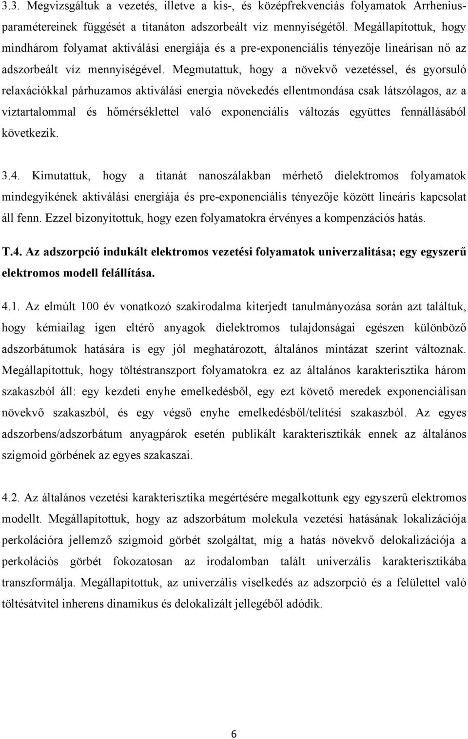 Megmutattuk, hogy a növekvő vezetéssel, és gyorsuló relaxációkkal párhuzamos aktiválási energia növekedés ellentmondása csak látszólagos, az a víztartalommal és hőmérséklettel való exponenciális