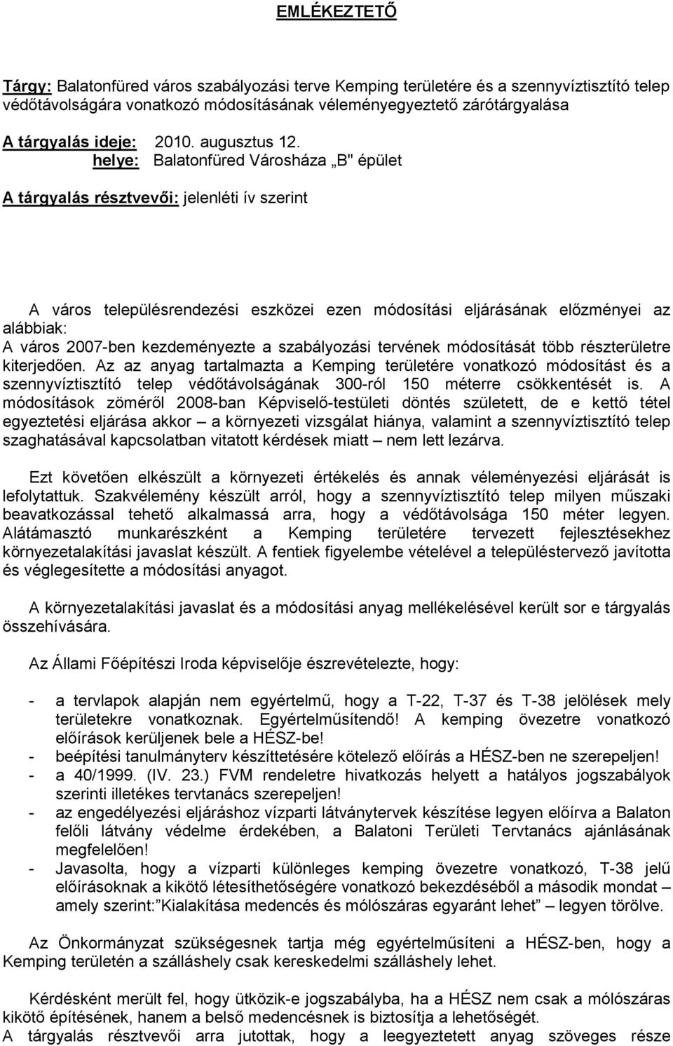 helye: Balatonfüred Városháza B" épület A tárgyalás résztvevői: jelenléti ív szerint A város településrendezési eszközei ezen módosítási eljárásának előzményei az alábbiak: A város 2007-ben