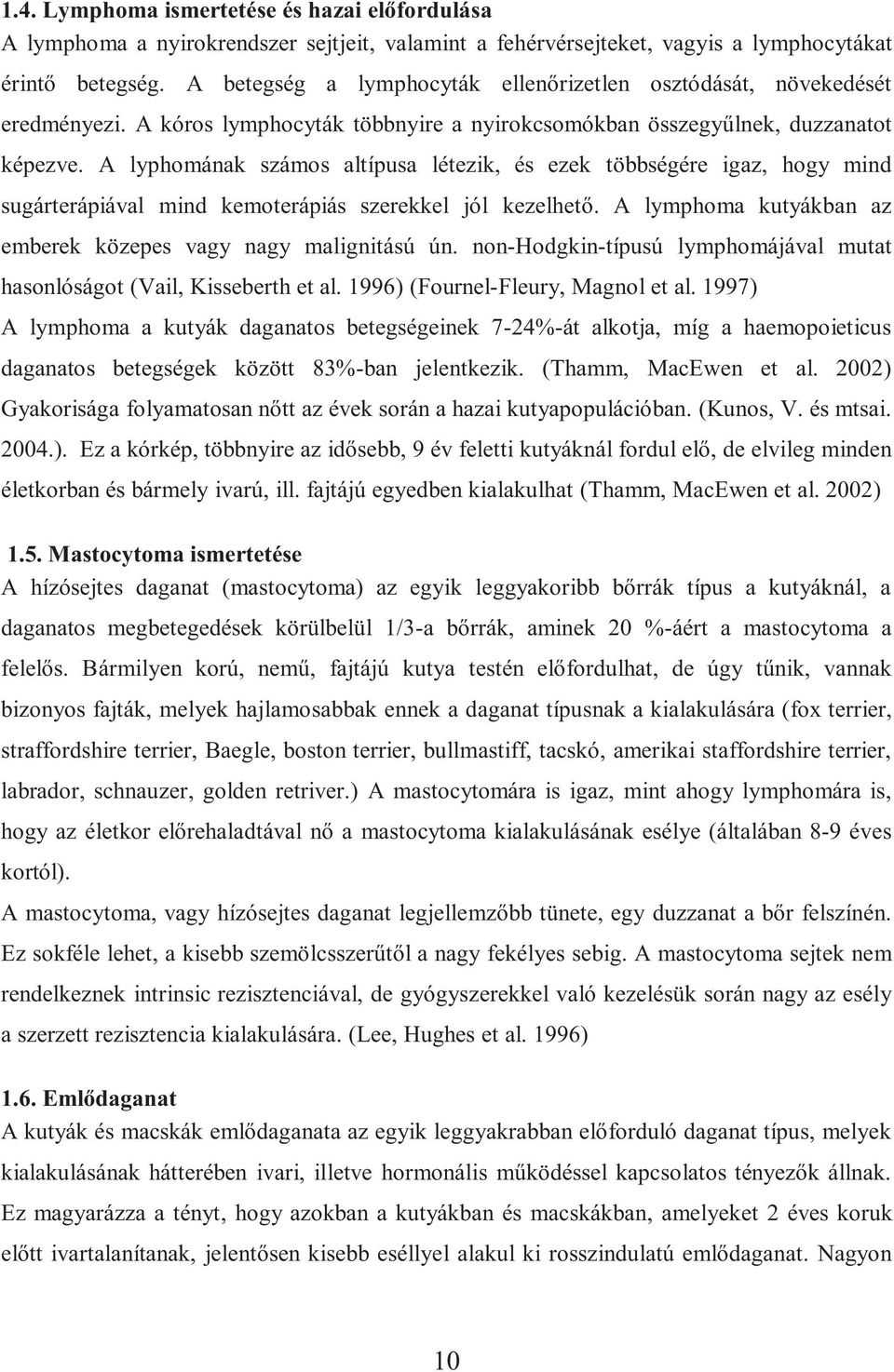 A lyphomának számos altípusa létezik, és ezek többségére igaz, hogy mind sugárterápiával mind kemoterápiás szerekkel jól kezelhető. A lymphoma kutyákban az emberek közepes vagy nagy malignitású ún.