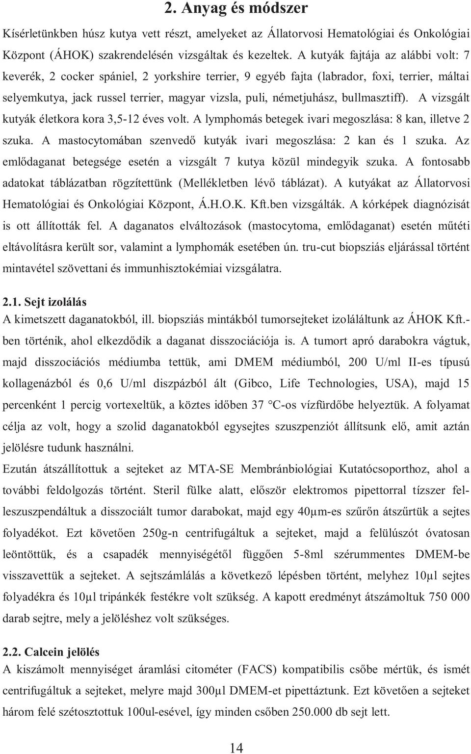 bullmasztiff). A vizsgált kutyák életkora kora 3,5-12 éves volt. A lymphomás betegek ivari megoszlása: 8 kan, illetve 2 szuka. A mastocytomában szenvedő kutyák ivari megoszlása: 2 kan és 1 szuka.