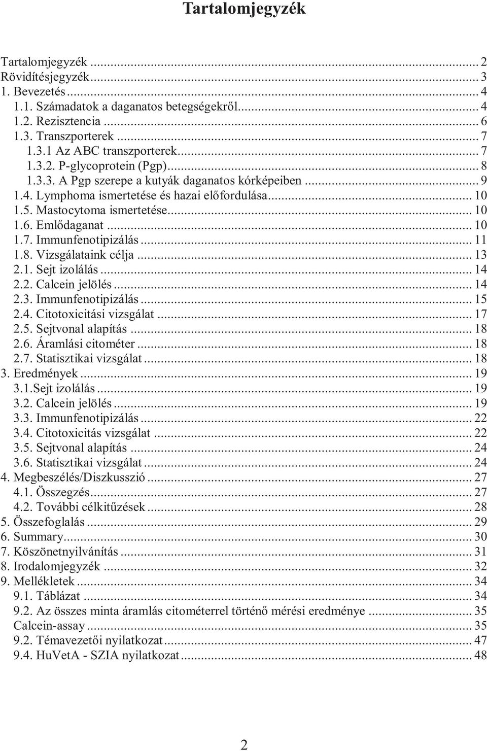 Emlődaganat... 10 1.7. Immunfenotipizálás... 11 1.8. Vizsgálataink célja... 13 2.1. Sejt izolálás... 14 2.2. Calcein jelölés... 14 2.3. Immunfenotipizálás... 15 2.4. Citotoxicitási vizsgálat... 17 2.