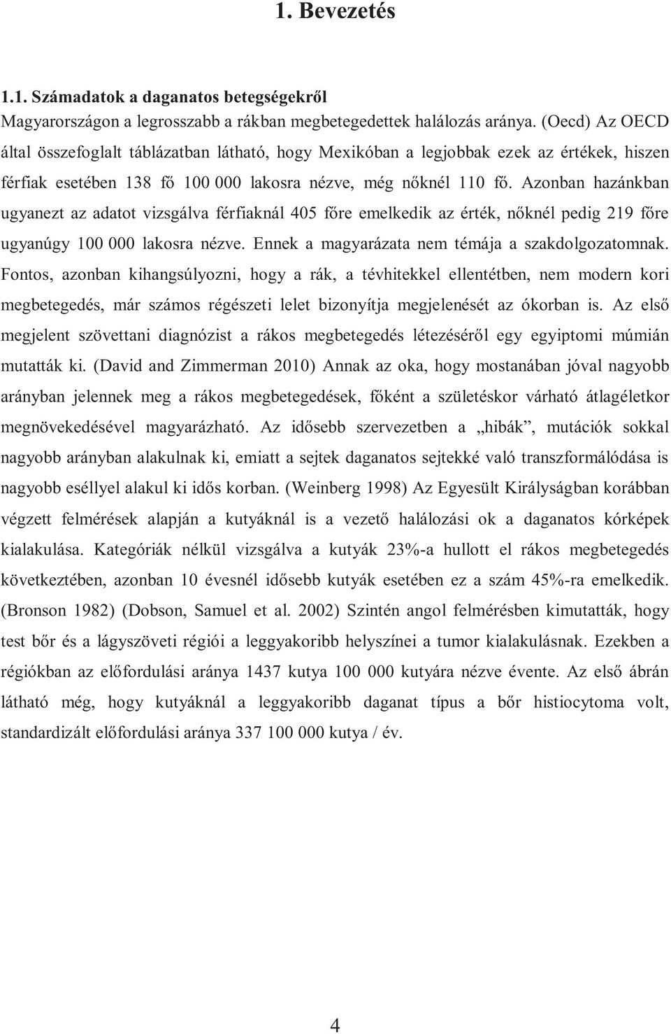 Azonban hazánkban ugyanezt az adatot vizsgálva férfiaknál 405 főre emelkedik az érték, nőknél pedig 219 főre ugyanúgy 100 000 lakosra nézve. Ennek a magyarázata nem témája a szakdolgozatomnak.