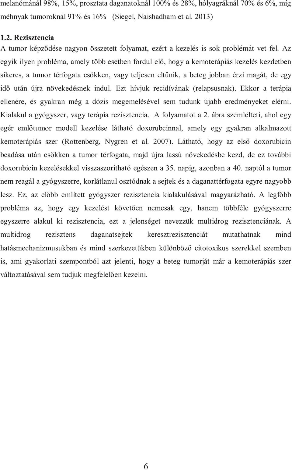 újra növekedésnek indul. Ezt hívjuk recidívának (relapsusnak). Ekkor a terápia ellenére, és gyakran még a dózis megemelésével sem tudunk újabb eredményeket elérni.