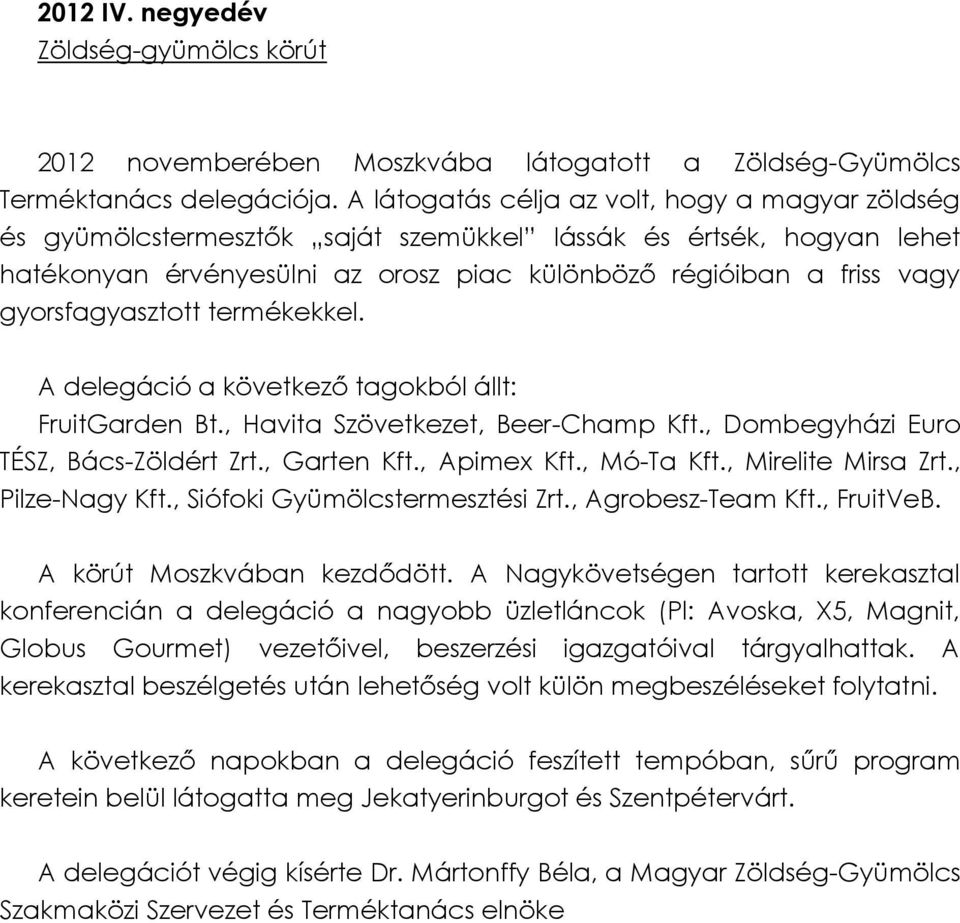 gyorsfagyasztott termékekkel. A delegáció a következő tagokból állt: FruitGarden Bt., Havita Szövetkezet, Beer-Champ Kft., Dombegyházi Euro TÉSZ, Bács-Zöldért Zrt., Garten Kft., Apimex Kft.