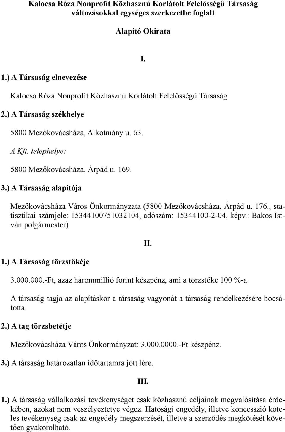 169. 3.) A Társaság alapítója I. Mezőkovácsháza Város Önkormányzata (5800 Mezőkovácsháza, Árpád u. 176., statisztikai számjele: 15344100751032104, adószám: 15344100-2-04, képv.