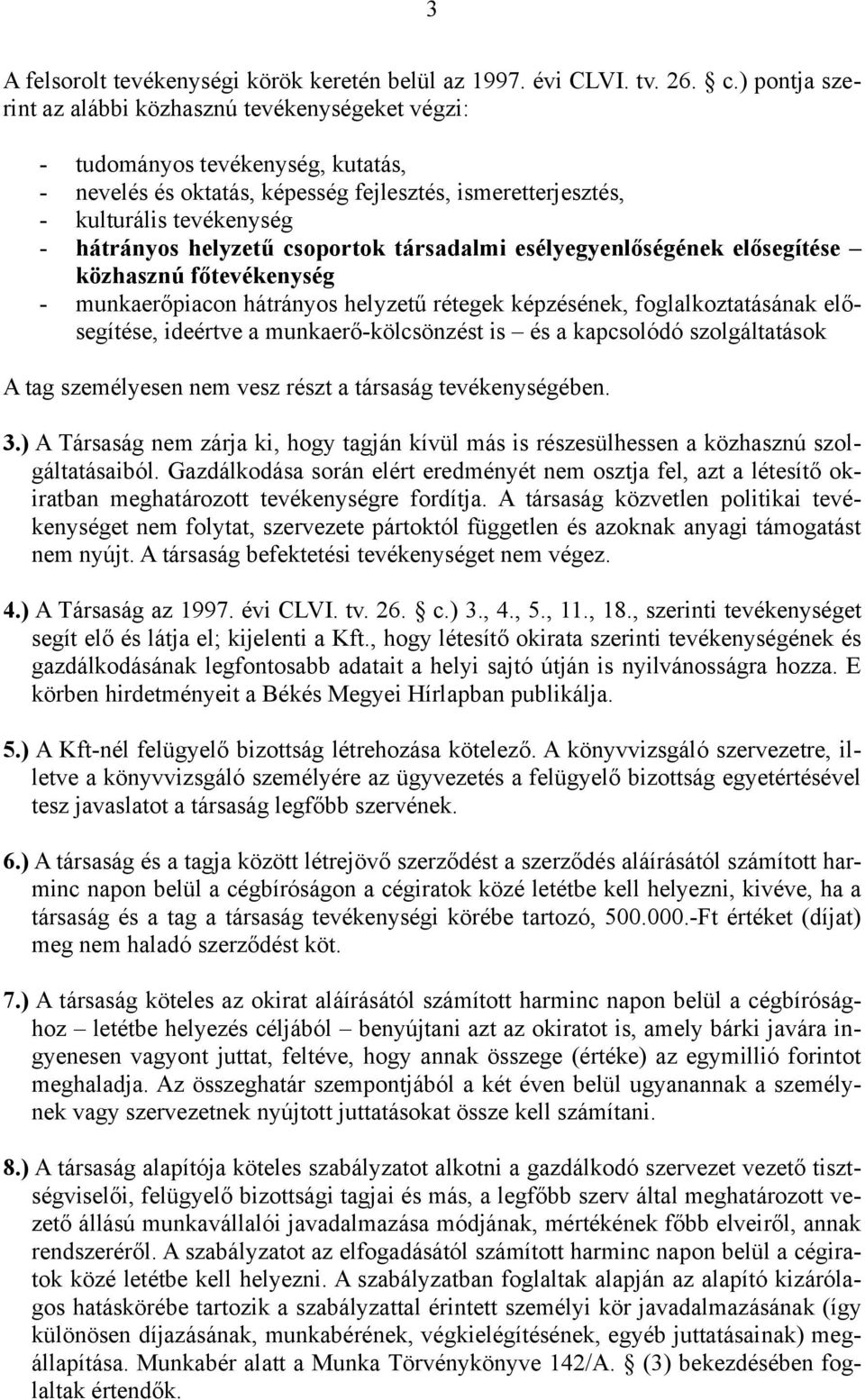 helyzetű csoportok társadalmi esélyegyenlőségének elősegítése közhasznú főtevékenység - munkaerőpiacon hátrányos helyzetű rétegek képzésének, foglalkoztatásának elősegítése, ideértve a