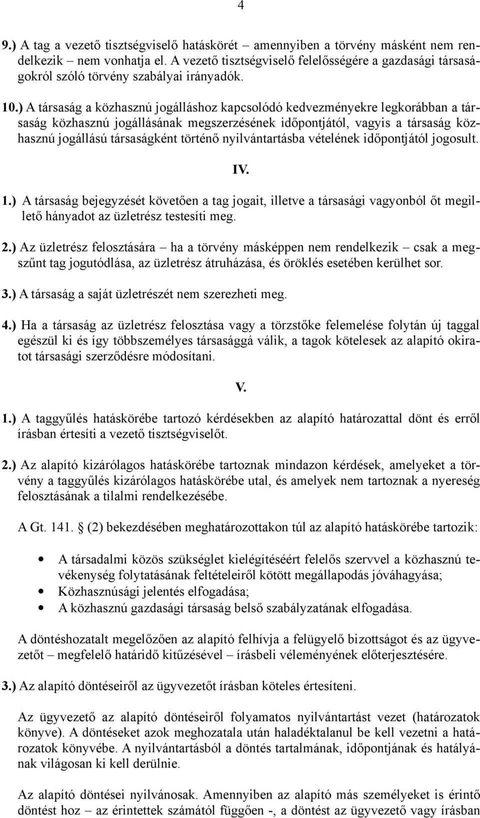 ) A társaság a közhasznú jogálláshoz kapcsolódó kedvezményekre legkorábban a társaság közhasznú jogállásának megszerzésének időpontjától, vagyis a társaság közhasznú jogállású társaságként történő