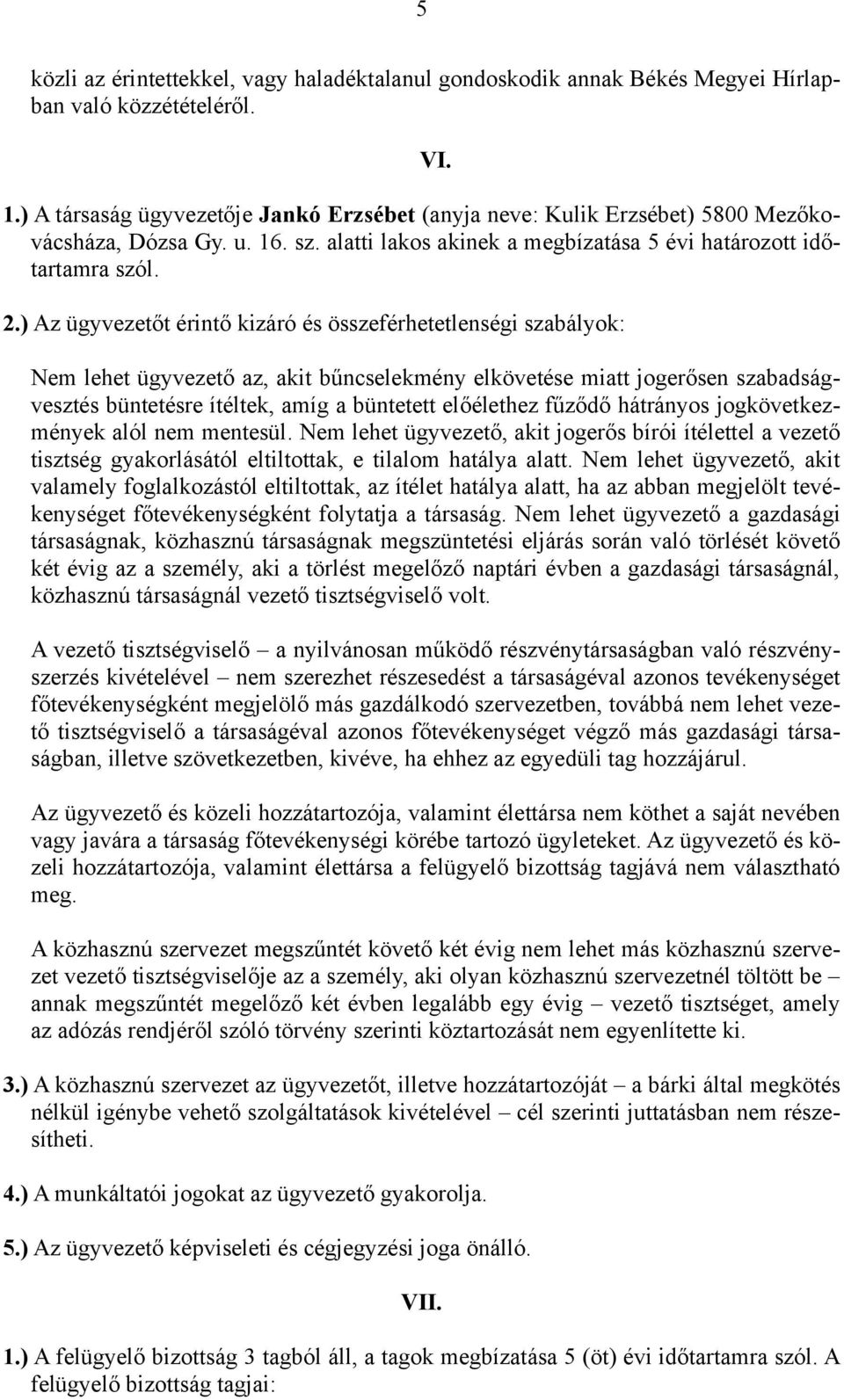 ) Az ügyvezetőt érintő kizáró és összeférhetetlenségi szabályok: Nem lehet ügyvezető az, akit bűncselekmény elkövetése miatt jogerősen szabadságvesztés büntetésre ítéltek, amíg a büntetett előélethez