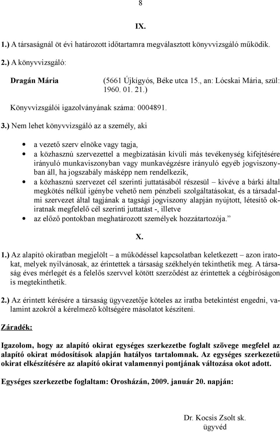 ) Nem lehet könyvvizsgáló az a személy, aki a vezető szerv elnöke vagy tagja, a közhasznú szervezettel a megbízatásán kívüli más tevékenység kifejtésére irányuló munkaviszonyban vagy munkavégzésre