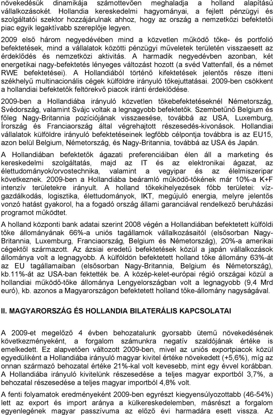 2009 első három negyedévében mind a közvetlen működő tőke- és portfolió befektetések, mind a vállalatok közötti pénzügyi műveletek területén visszaesett az érdeklődés és nemzetközi aktivitás.